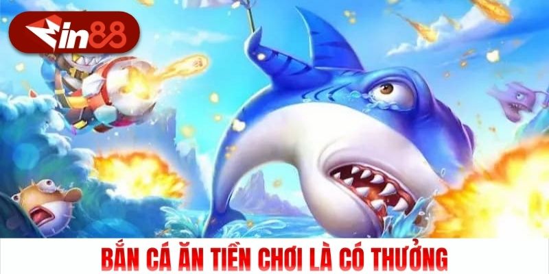 Bắn cá ăn tiền chơi là có thưởng
