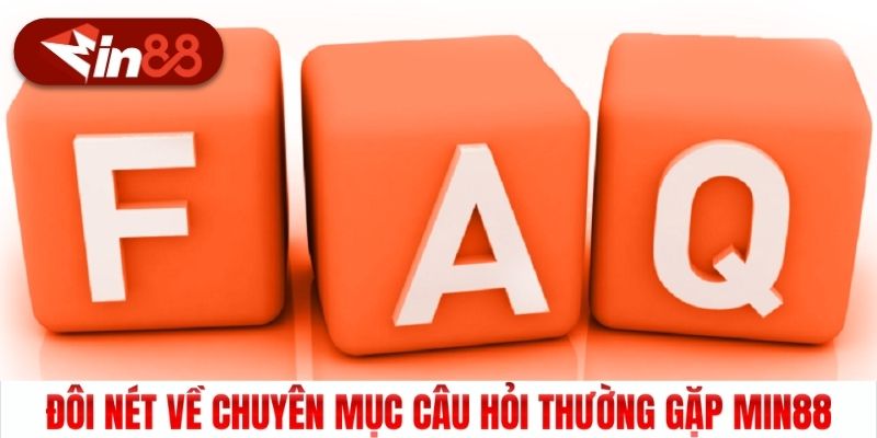 Đôi nét về chuyên mục câu hỏi thường gặp Min88