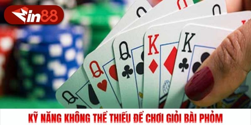 Kỹ năng không thể thiếu để chơi giỏi bài Phỏm