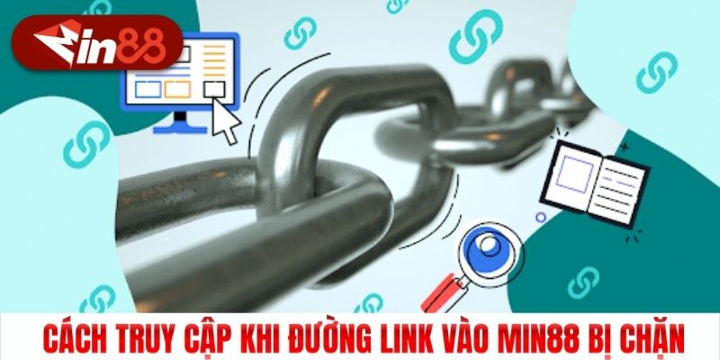 Cách truy cập khi đường link vào Min88 bị chặn