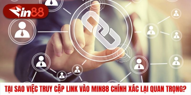 Tại sao việc truy cập link vào Min88 chính xác lại quan trọng?