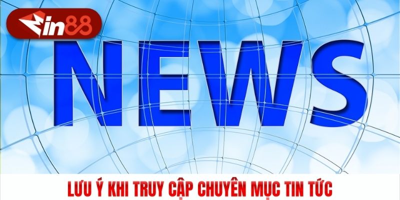 Lưu ý khi truy cập chuyên mục tin tức