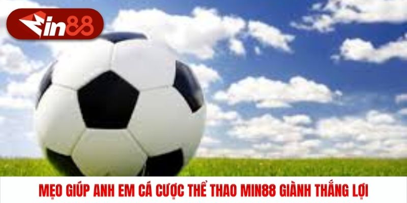 Mẹo giúp anh em cá cược thể thao Min88 giành thắng lợi