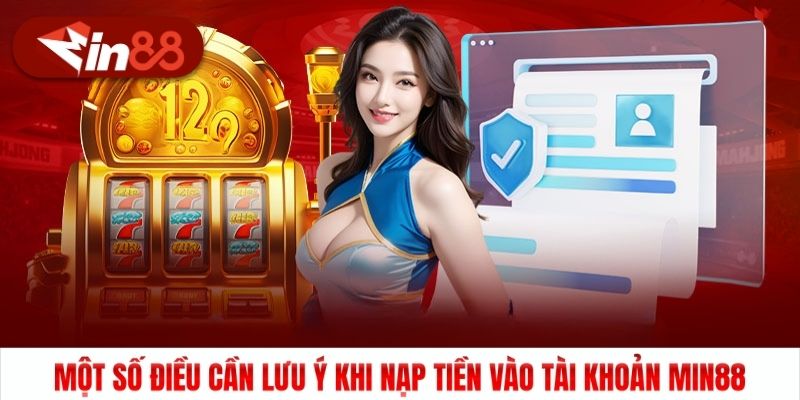 Một số điều cần lưu ý khi nạp tiền vào tài khoản Min88