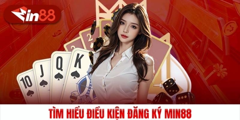 Tìm hiểu điều kiện đăng ký Min88