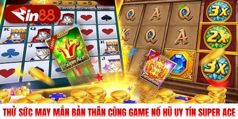 Thử sức may mắn bản thân cùng game nổ hũ uy tín Super Ace