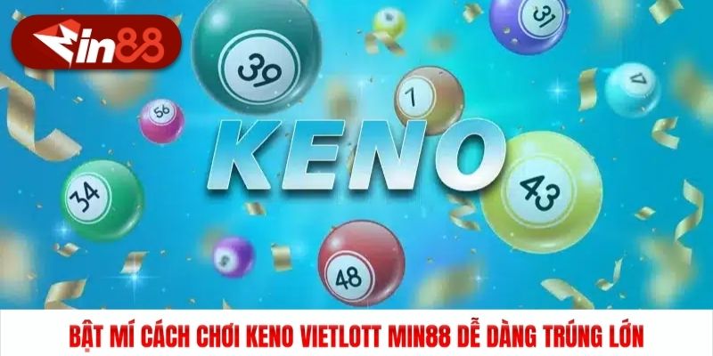 Bật Mí Cách Chơi Keno Vietlott Min88 Dễ Dàng Trúng Lớn