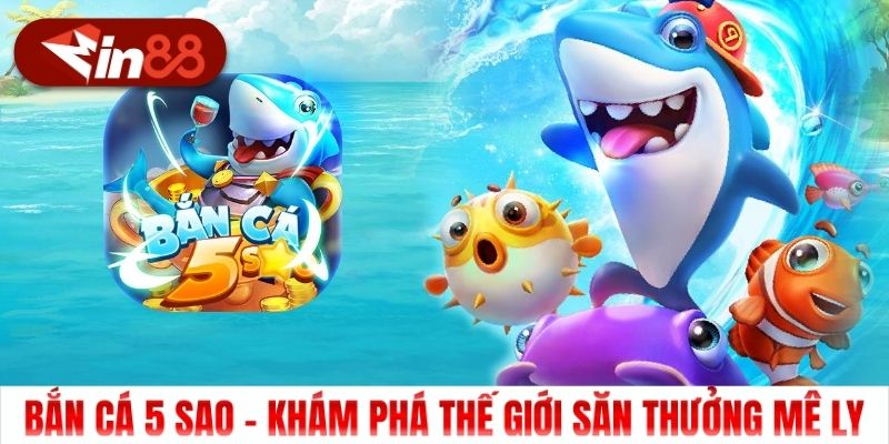 Bắn Cá 5 Sao – Khám Phá Thế Giới Săn Thưởng Mê Ly