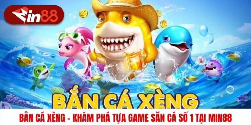 Bắn Cá Xèng - Khám Phá Tựa Game Săn Cá Số 1 Tại Min88