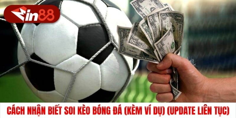 Cách Nhận Biết Soi Kèo Bóng Đá (Kèm Ví Dụ) (Update Liên Tục)