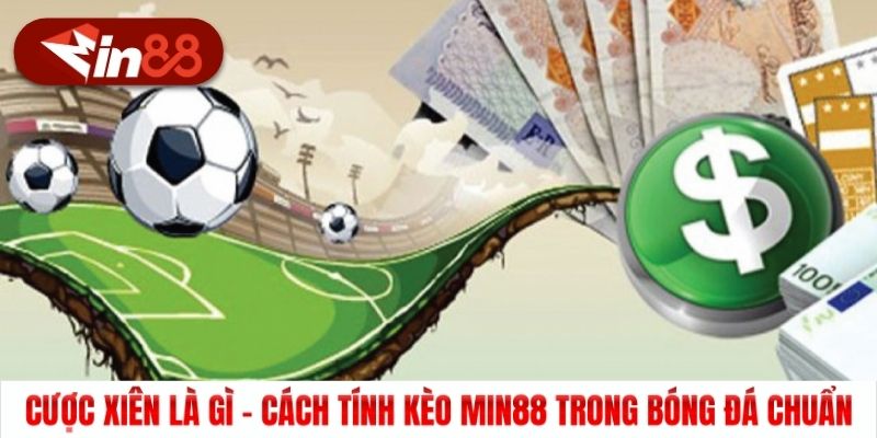 Cược Xiên Là Gì - Cách Tính Kèo Min88 Trong Bóng Đá Chuẩn