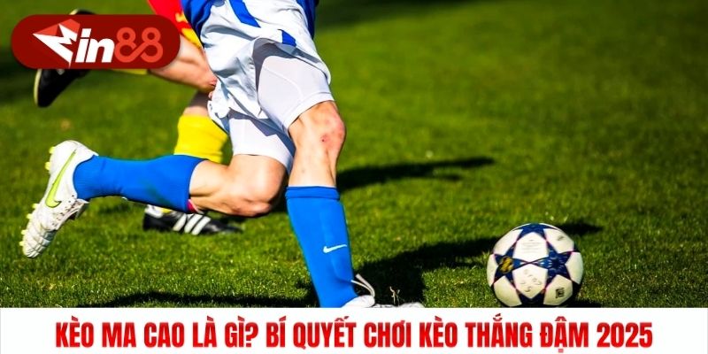 Kèo Ma Cao Là Gì? Bí Quyết Chơi Kèo Thắng Đậm 2025