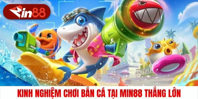 Kinh Nghiệm Chơi Bắn Cá Tại Min88 Thắng Lớn