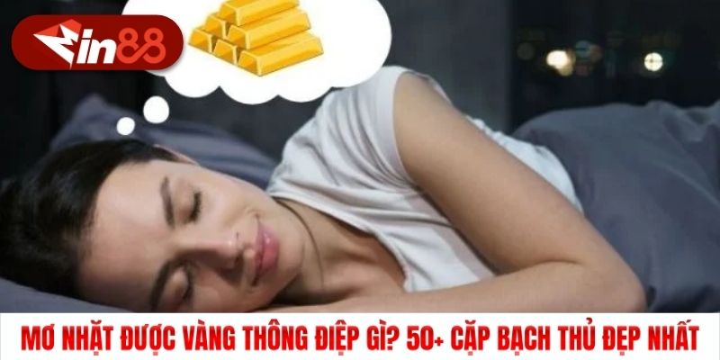 Mơ Nhặt Được Vàng Thông Điệp Gì? 50+ Cặp Bạch Thủ Đẹp