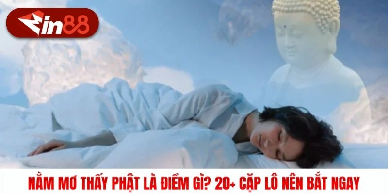Nằm Mơ Thấy Phật Là Điềm Gì? 20+ Cặp Lô Nên Bắt Ngay